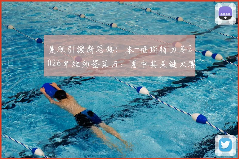 曼联引援新思路：本-福斯特力荐2026年短约签莱万，看中其关键大赛经验与即战力价值