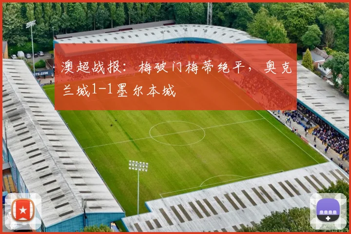 澳超战报：梅破门梅蒂绝平，奥克兰城1-1墨尔本城