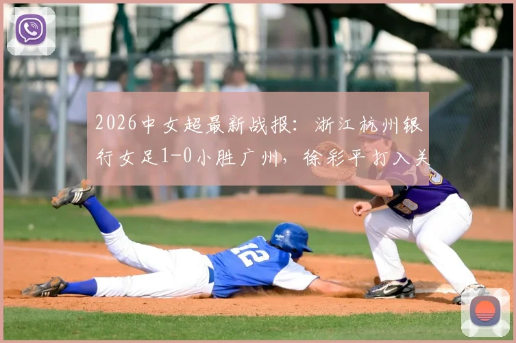 2026中女超最新战报：浙江杭州银行女足1-0小胜广州，徐彩平打入关键球，附全场集锦与积分榜分析